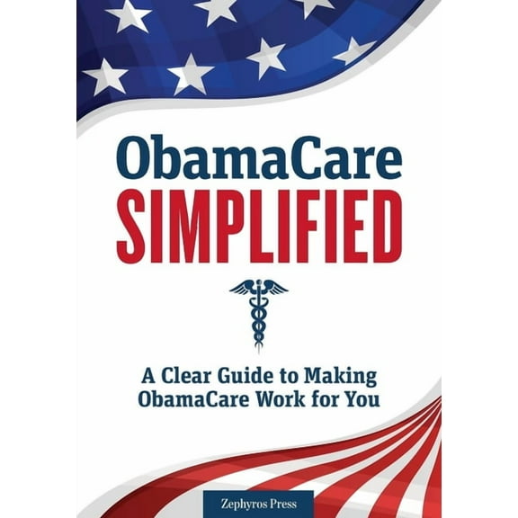 Obamacare Simplified: A Clear Guide to Making Obamacare Work for You, (Paperback)