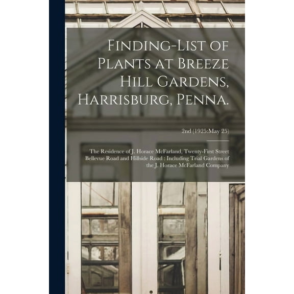 Finding-list of Plants at Breeze Hill Gardens, Harrisburg, Penna.: the Residence of J. Horace McFarland, Twenty-first St, (Paperback)