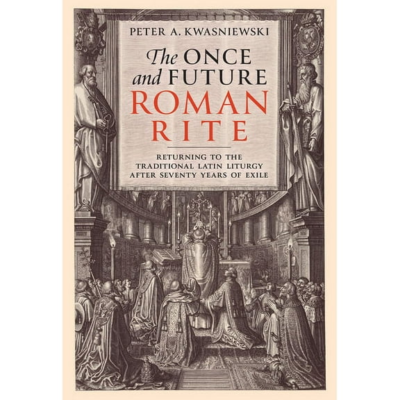 The Once and Future Roman Rite: Returning to the Traditional Latin Liturgy After Seventy Years of Exile, (Hardcover)