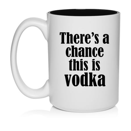 There s A Chance This Is Vodka Funny Ceramic Coffee Mug Tea Cup Gift (15oz White)