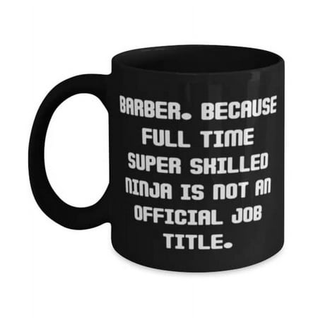 

Barber. Because Full Time Super Skilled Ninja Is Not an Official. 11oz 15oz Mug Barber Present From Boss Cool Cup For Friends Coffee mug Tea mug Travel mug Ceramic mug Funny mug Gift for