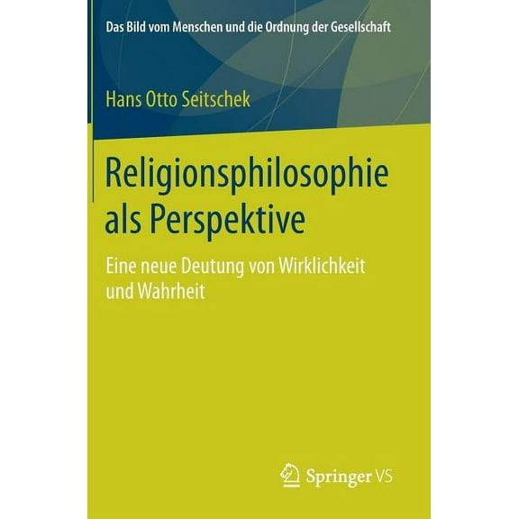 Bild Vom Menschen Und die Ordnung der Ge Religionsphilosophie ALS Perspektive: Eine Neue Deutung Von Wirklichkeit Und Wahrheit, (Hardcover)