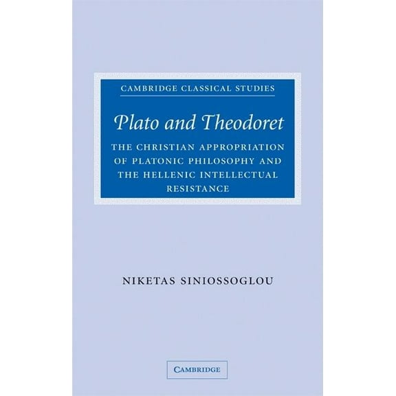 Cambridge Classical Studies Plato and Theodoret: The Christian Appropriation of Platonic Philosophy and the Hellenic Intellectual Resistance, (Hardcover)