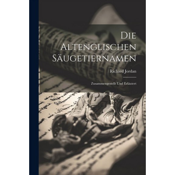 Die Altenglischen Säugetiernamen: Zusammengestellt und Erläutert (Paperback)