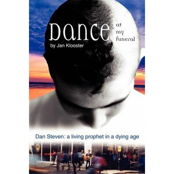Dance at My Funeral - Dan Steven: A Living Prophet in a Dying Age