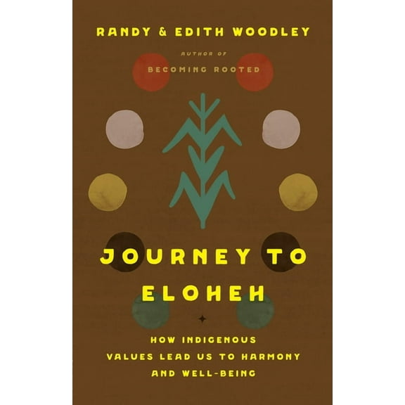 Journey to Eloheh: How Indigenous Values Lead Us to Harmony and Well-Being, (Hardcover)