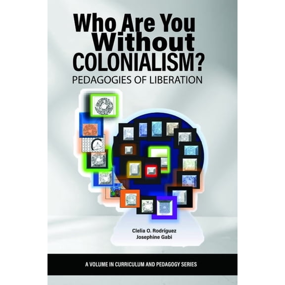 Curriculum and Pedagogy Who Are You Without Colonialism?: Pedagogies of Liberation, (Paperback)