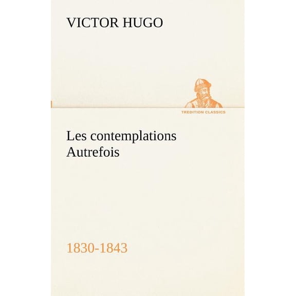 Les contemplations Autrefois, 1830-1843, (Paperback)