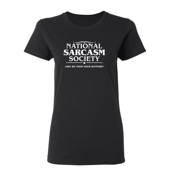 National Sarcasm Society Like We Need Your Support Sarcastic Novelty Gift Idea Adult Humor Funny Women's Casual Tees