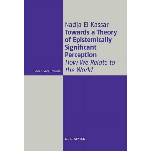 Ideen & Argumente Towards a Theory of Epistemically Significant Perception: How We Relate to the World, (Paperback)