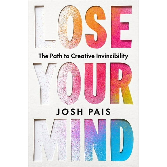 Lose Your Mind: The Path to Creative Invincibility, (Hardcover)