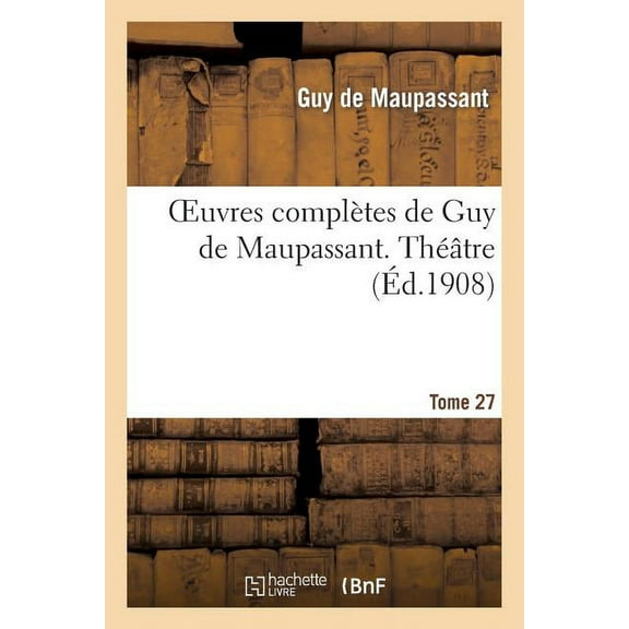 Litterature: Oeuvres Complètes de Guy de Maupassant. Tome 27 Théâtre (Paperback)