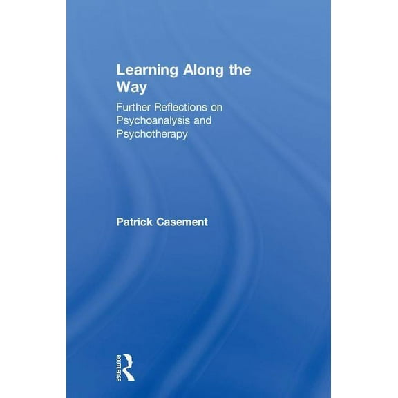 Learning Along the Way: Further Reflections on Psychoanalysis and Psychotherapy, (Hardcover)