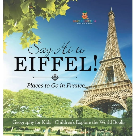 Say Hi to Eiffel! Places to Go in France - Geography for Kids Children's Explore the World Books, (Hardcover)