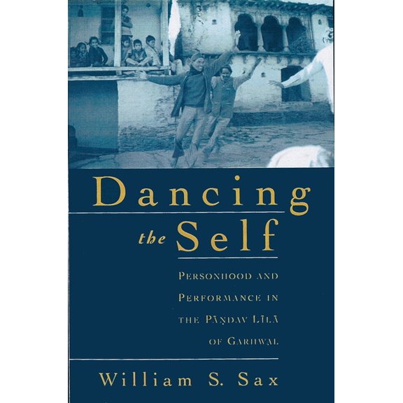 Dancing the Self: Personhood and Performance in the Pandav Lila of Garhwal, (Paperback)