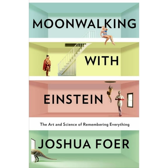 Moonwalking with Einstein: The Art and Science of Remembering Everything, (Hardcover)