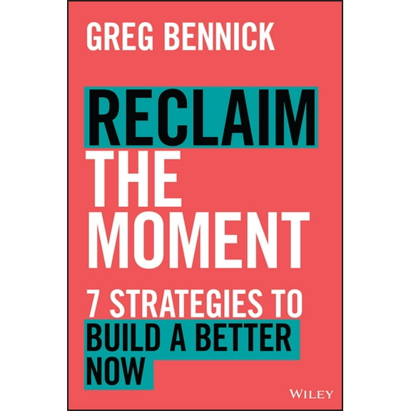 Reclaim the Moment: Seven Strategies to Build a Better Now, (Hardcover)