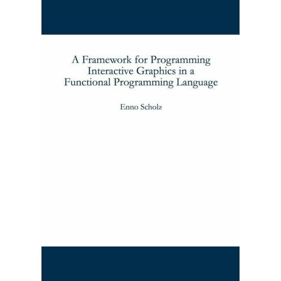 A Framework for Programming Interactive Graphics in a Functional Programming Language, (Paperback)