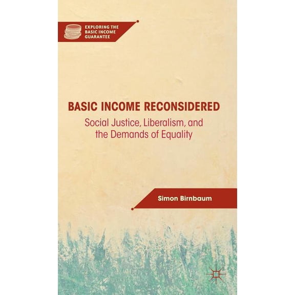 Exploring the Basic Income Guarantee Basic Income Reconsidered: Social Justice, Liberalism, and the Demands of Equality, (Hardcover)