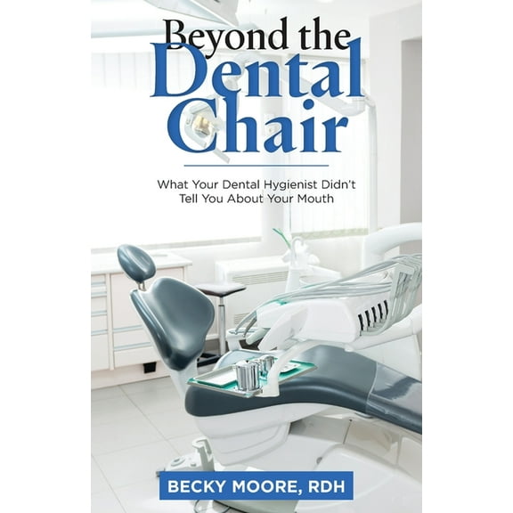 Beyond the Dental Chair: What Your Dental Hygienist Didn't Tell You About Your Mouth, (Paperback)
