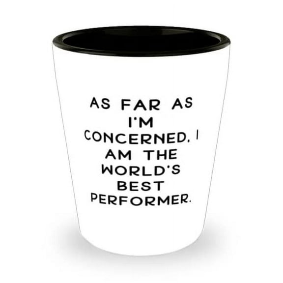 Inspirational Performer Gifts, As Far as I'm Concerned, I Am the World's Best Performer, Gag Christmas Shot Glass From Friends