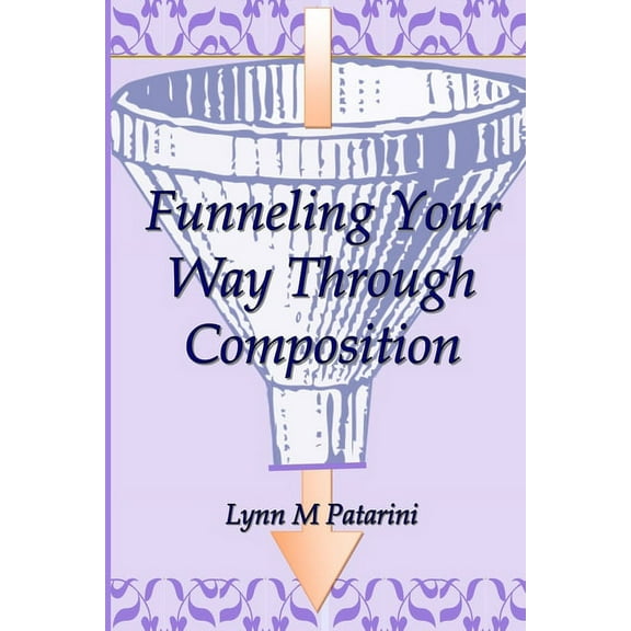 Funneling Your Way Through Composition, (Paperback)