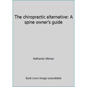 The chiropractic alternative: A spine owner's guide [Hardcover - Used]