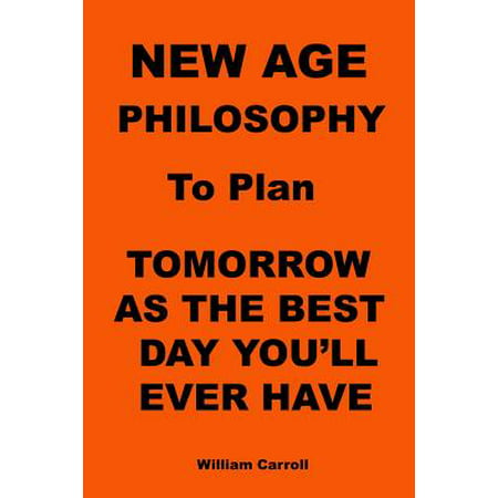 New Age Philosophy to Plan Tomorrow as the Best Day You'll Ever