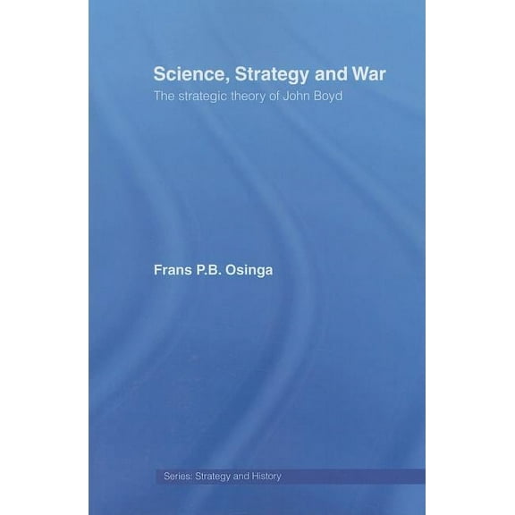 Strategy and History Science, Strategy and War: The Strategic Theory of John Boyd, (Paperback)
