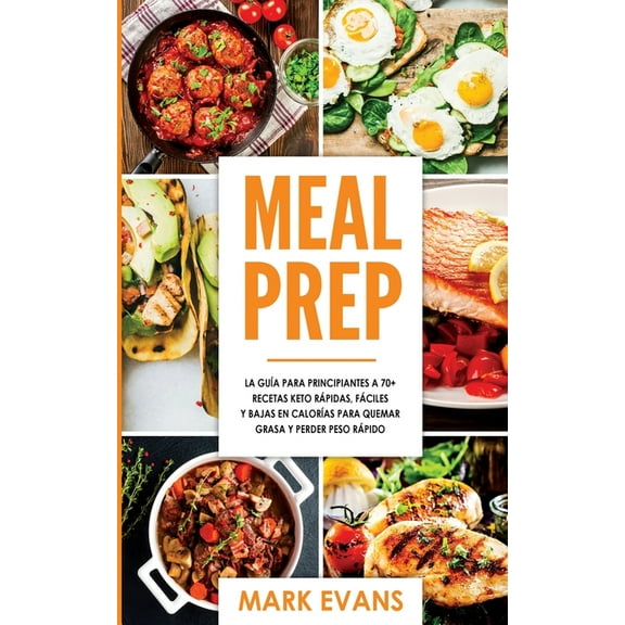 Meal Prep: La guía para principiantes a 70  recetas Keto rápidas, fáciles y bajas en calorias para quemar grasa y perder, (Paperback)