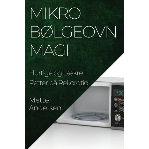 MikrobÃ¸lgeovn Magi: Hurtige og LÃ¦kre Retter pÃ¥ Rekordtid, (Paperback)