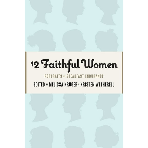 12 Faithful Women: Portraits of Steadfast Endurance (Paperback)