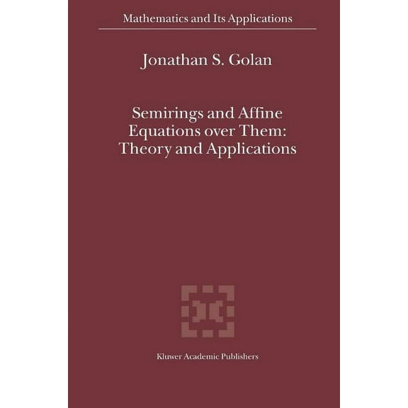 Mathematics and Its Applications Semirings and Affine Equations Over Them: Theory and Applications, Book 556, (Paperback)