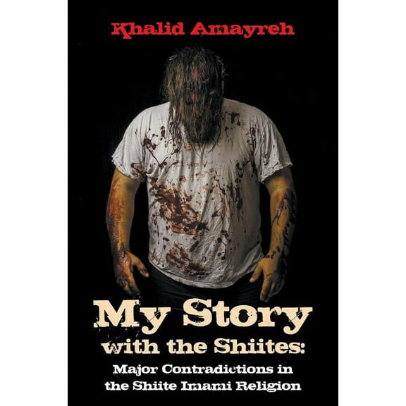 My Story with the Shiites: Major Contradictions in the Shiite Imami Religion, (Paperback)