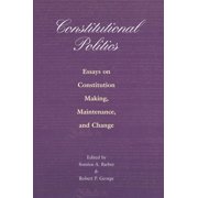 Constitutional Politics: Essays on Constitution Making, Maintenance, and Change, (Paperback)