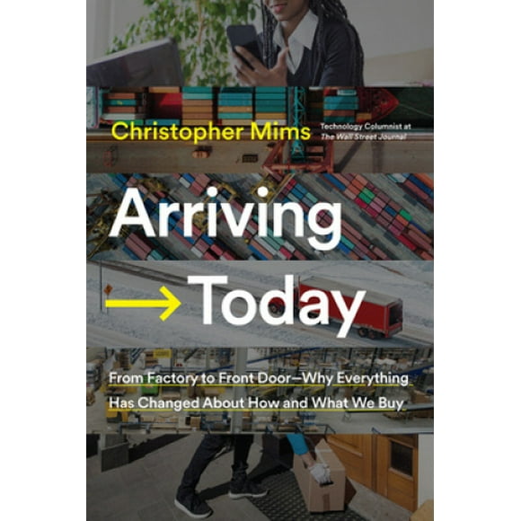 Arriving Today: From Factory to Front Door -- Why Everything Has Changed About How and What We Buy