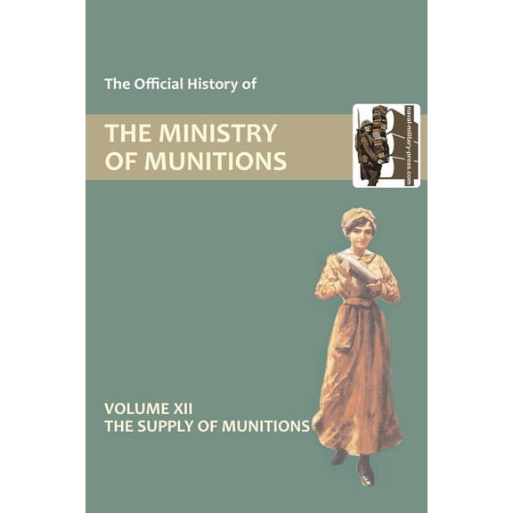 Official History of the Ministry of Munitions Volume XII: The Supply of Munitions (Paperback)