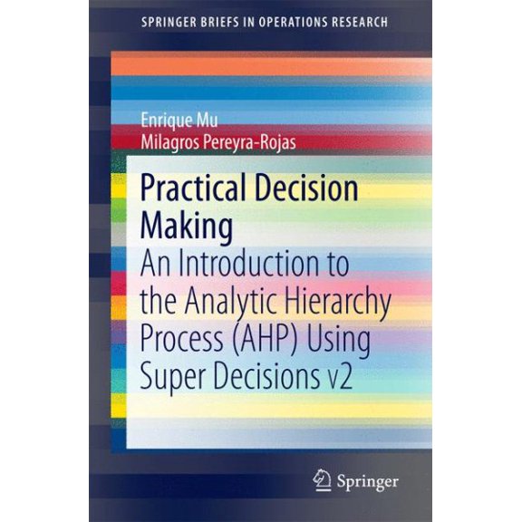 Pre-Owned Practical Decision Making: An Introduction to the Analytic Hierarchy Process (AHP) Using Super Decisions V2 (SpringerBriefs in Operations Research)