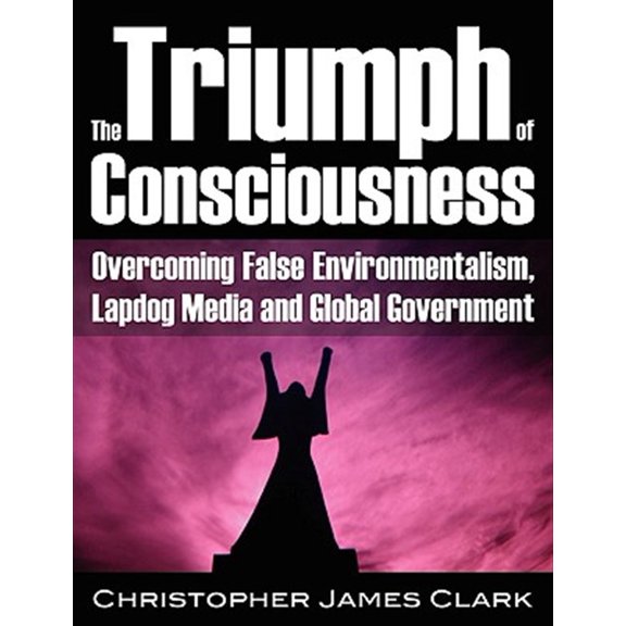Pre-Owned Triumph of Consciousness : Overcoming False Environmentalism, Lapdog Media & Global Government