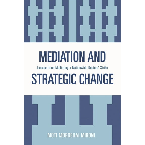 Mediation and Strategic Change: Lessons from Mediating a Nationwide Doctors' Strike, (Paperback)