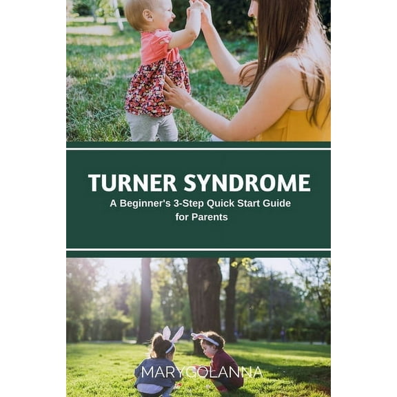 Turner Syndrome: A Beginner's 3-Step Quick Start Guide for Parents, (Paperback)