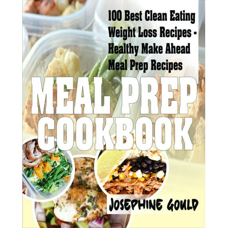 Meal Prep Cookbook: 100 Best Clean Eating Weight Loss Recipes - Healthy Make Ahead Meal Prep Recipes - (Best Meal Prep Cookbook)