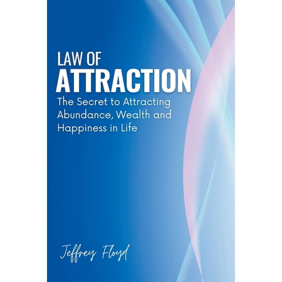 Law of Attraction: The Secret to Attracting Abundance, Wealth and Happiness in Life, (Paperback)
