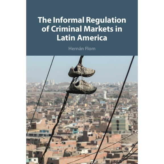 The Informal Regulation of Criminal Markets in Latin America, (Hardcover)