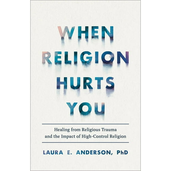 When Religion Hurts You: Healing from Religious Trauma and the Impact of High-Control Religion, (Paperback)