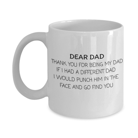 Dear Dad, Thank you For Being My Dad, Father's Day Coffee Mug, Dad Birthday Mug- White Porcelain Coffee Mug 11 Oz Fathers Day Special Mug