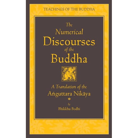 Teachings of the Buddha The Numerical Discourses of the Buddha: A Complete Translation of the Anguttara Nikaya, (Hardcover)