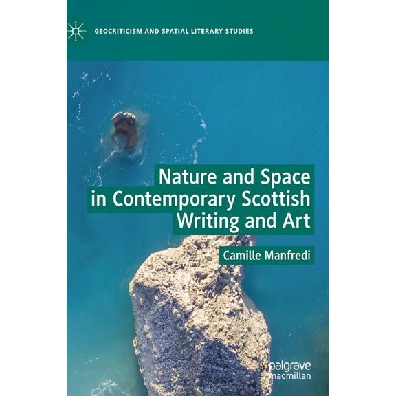 Geocriticism and Spatial Literary Studie Nature and Space in Contemporary Scottish Writing and Art, (Hardcover)