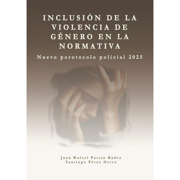 Inclusión de la violencia de género en la normativa.: Protocolo de actuación policial 2025., (Paperback)