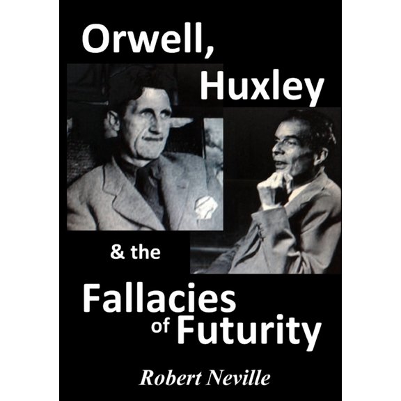 Orwell, Huxley & The Fallacies of Futurity, (Paperback)